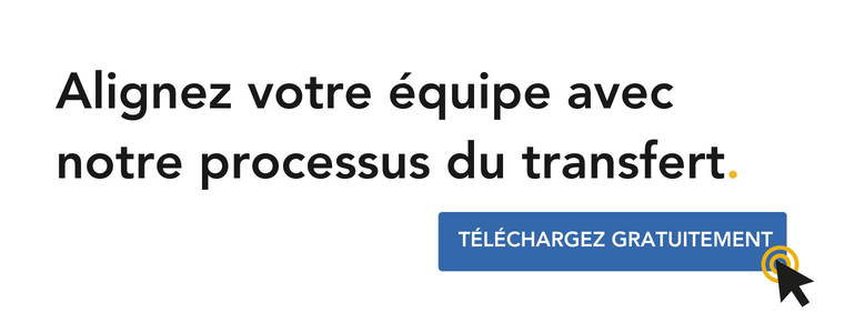 Alignez votre équipe avec notre processus du transfert. Téléchargez GRATUITEMENT.