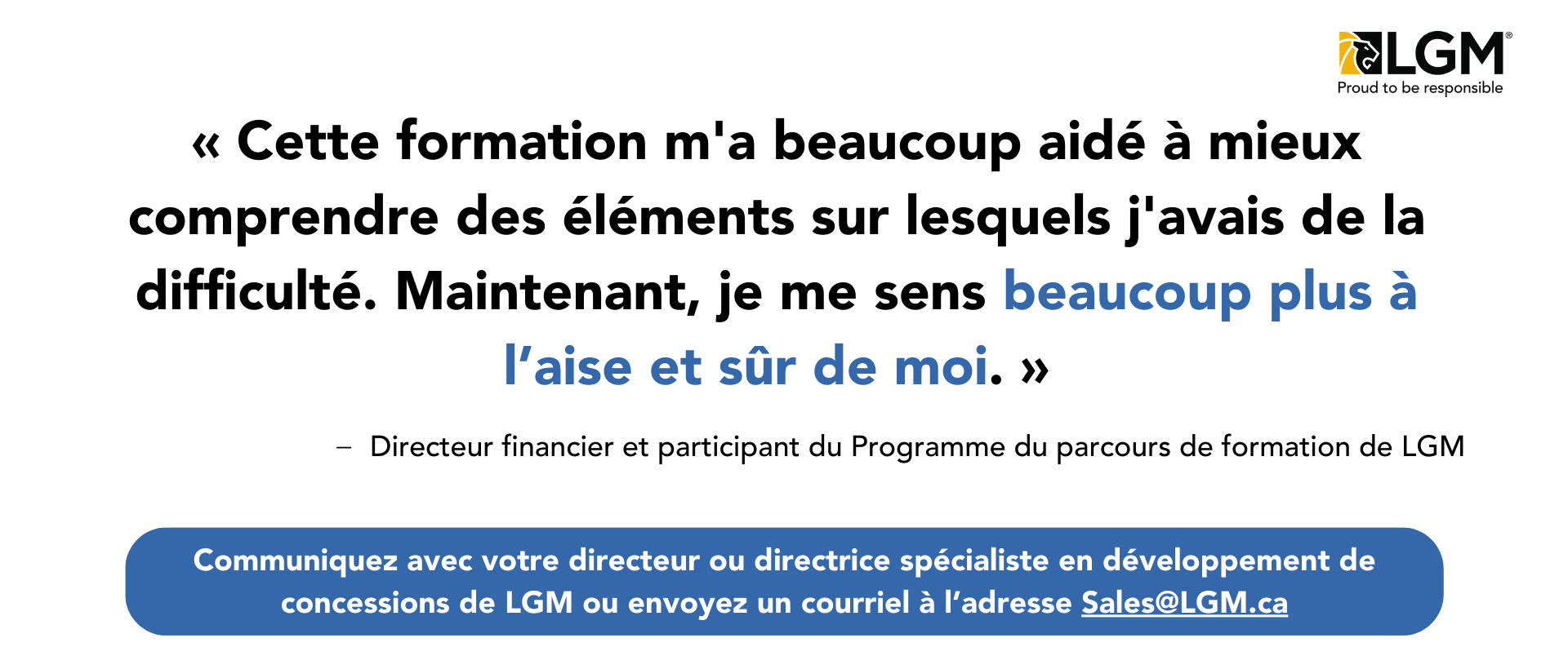 &quot;Ce cours m&#039;a beaucoup aidé dans un domaine où j&#039;avais des difficultés, et je me sens maintenant plus à l&#039;aise et plus confiant. Contactez votre responsable local du développement des distributeurs LGM ou envoyez un courriel à Sales@lgm.ca pour plus d&#039;informations sur les modalités d&#039;inscription.