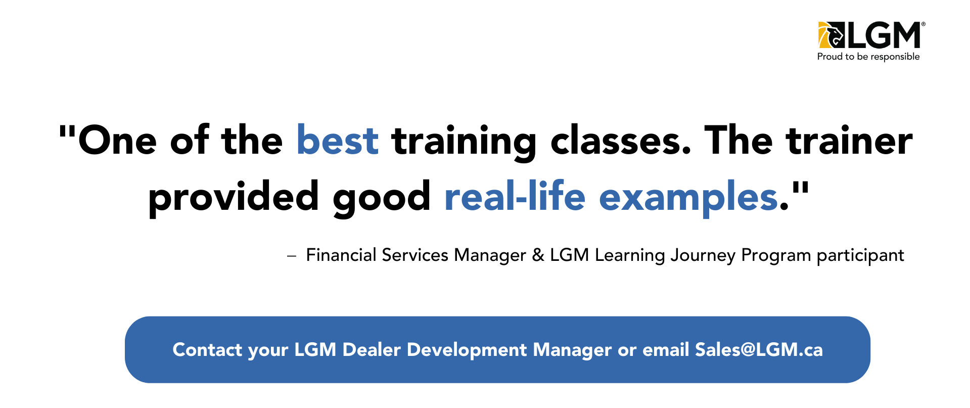 Quote from a learning journey participant says: " This was one of the best training classes. The trainer provided good real-life examples." Contact your local LGM Dealer Development Manager or email Sales@LGM.ca for more information and to get enrolled.