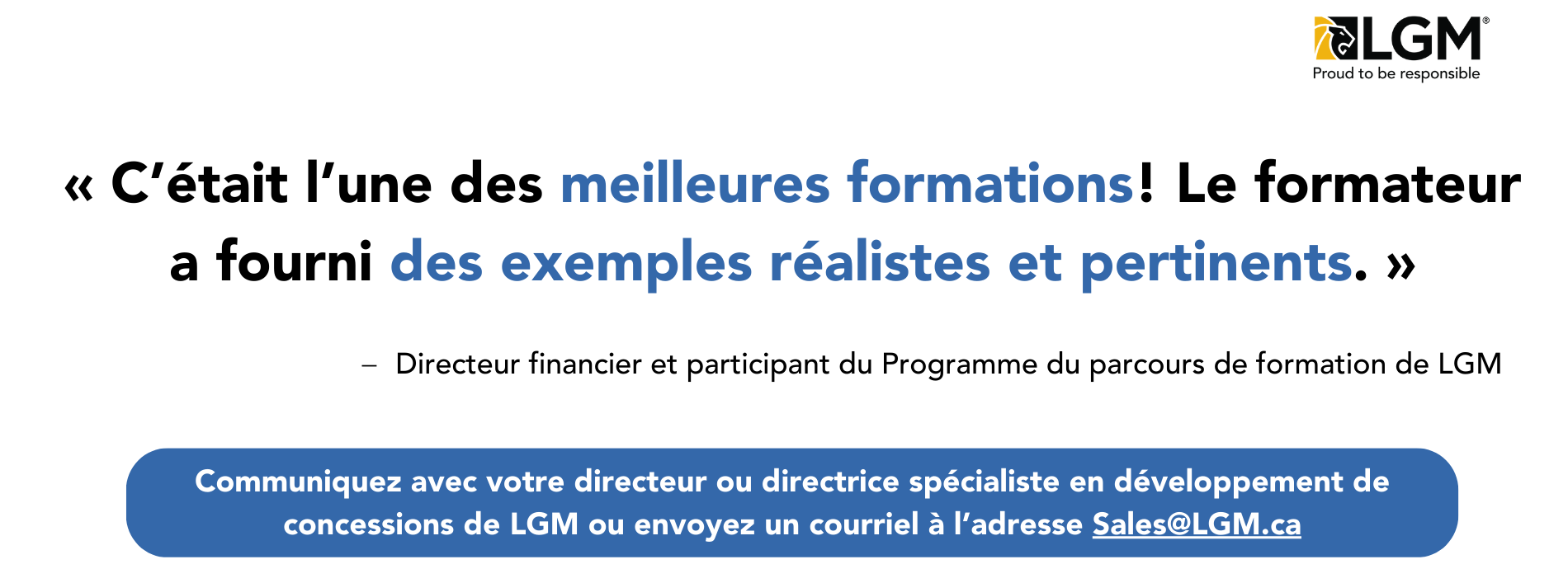 Citation d&#039;un participant au parcours d&#039;apprentissage : &quot; Ce fut l&#039;un des meilleurs cours de formation. Le formateur a donné de bons exemples de la vie réelle&quot;. Contactez votre responsable local du développement des concessionnaires LGM ou envoyez un courriel à Sales@LGM.ca pour plus d&#039;informations et pour vous inscrire.